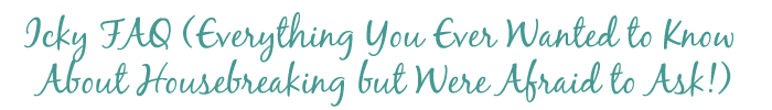 Icky Housebreaking Questions